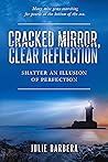 Cracked Mirror, Clear Reflection: Shatter an Illusion of Perfection Cracked Mirror, Clear Reflection: Shatter an Illusion of Perfection