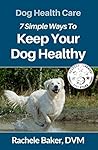 Dog Health Care: 7 Simple Ways To Keep Your Dog Healthy