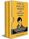 Book cover for How to Analyze People Like Sherlock Holmes: Learn The Trade’s Secret Techniques To Analyze Anyone In Less Than Five Minutes With Speed Reading, Body Language And Human Behavior Psychology