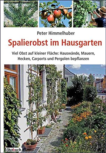 Spalierobst im Hausgarten: Viel Obst auf kleiner Fläche: Hauswände, Mauern, Hecken, Carports und Pergolen bepflanzen (Paperback)