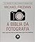A Biblia da Fotografia - Tudo o que Voce Precisa Saber para Fazer Fotos Perfeitas