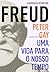 Freud - uma vida para o nosso tempo