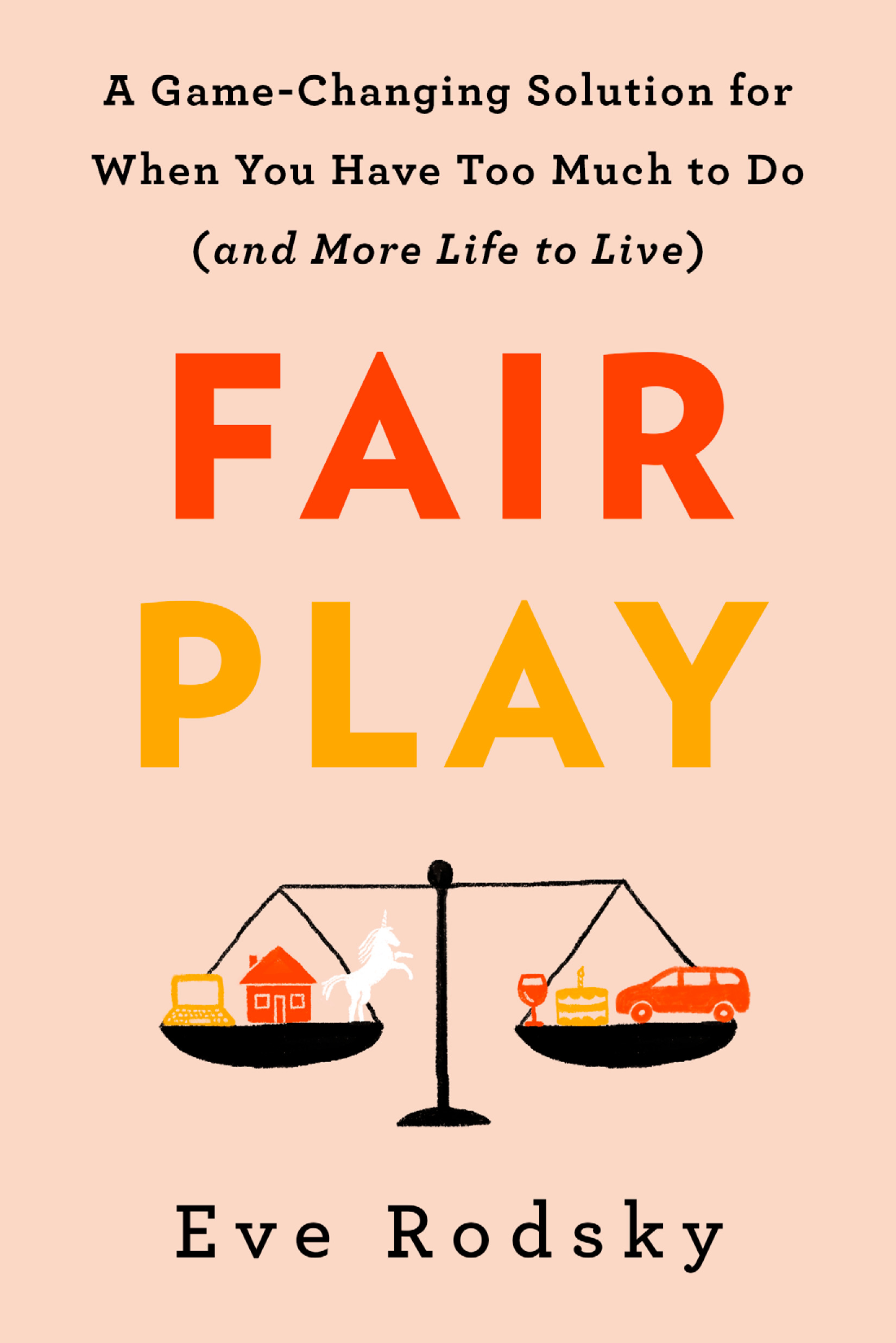 Fair Play: A Game-Changing Solution for When You Have Too Much to Do (and More Life to Live)
