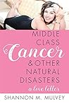 Middle Class Cancer & Other Natural Disasters by Shannon M. Mulvey Middle Class Cancer & Other Natural Disasters by Shannon M. Mulvey