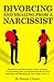 Divorcing and Healing from a Narcissist: Emotional and Narcissistic Abuse Recovery. Co-parenting after an Emotionally destructive Marriage and Splitting up with with a toxic ex