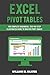 Excel Pivot Tables: For Complete Beginners, Step-By-Step Illustrated Guide to Master Pivot Tables