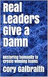 Real Leaders Give a Damn: Restoring humanity to create winning teams