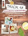 Trick 17 - Gesundheit & Wohlbefinden: 222 geniale Lifehacks für ein rundum gutes Gefühl Trick 17 - Gesundheit & Wohlbefinden: 222 geniale Lifehacks für ein rundum gutes Gefühl