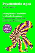 Psychedelic Apes: From parallel universes to atomic dinosaurs – the weirdest theories of science and history