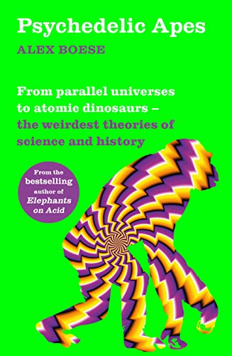 Psychedelic Apes: From parallel universes to atomic dinosaurs – the weirdest theories of science and history (Paperback)