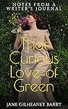 That Curious Love of Green: Notes From A Writer's Journal That Curious Love of Green: Notes From A Writer's Journal