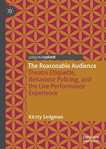 The Reasonable Audience: Theatre Etiquette, Behaviour Policing, and the Live Performance Experience (Kindle Edition)