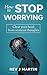 How to Stop Worrying: Clear your head from anxious thoughts