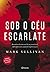 Sob o Ceu Escarlate by Mark T. Sullivan