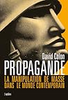 Propagande. La manipulation de masse dans le monde contemporain by David  Colon