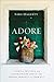 Adore: A Simple Practice for Experiencing God in the Middle Minutes of Your Day