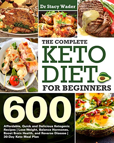 The Complete Keto Diet for Beginners : 600 Affordable, Quick and Delicious Ketogenic Recipes | Lose Weight, Balance Hormones, Boost Brain Health, and Reverse Disease | 30-Day Keto Meal Plan (Kindle Edition)