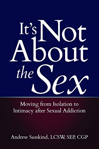 It's Not About the Sex: Moving from Isolation to Intimacy after Sexual Addiction (Kindle Edition)