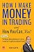 How I Make Money in Trading – and How You Can, Too!