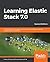 Learning Elastic Stack 7.0: Distributed search, analytics, and visualization using Elasticsearch, Logstash, Beats, and Kibana, 2nd Edition