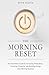 The Morning Reset: An Uncommon Guide to Increasing Productivity, Nurturing Creativity, and Boosting Energy with Morning Routines