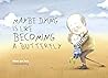 Maybe Dying Is Like Becoming a Butterfly