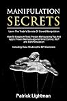 Manipulation Secrets: Learn The Trade’s Secrets Of Covert Manipulation, How To Expose A Toxic Person Manipulating You And Proven Methods Against Mind Control, ... Dark Persuasion (DARK PSYCHOLOGY Book 7)