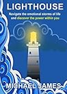 Lighthouse: Navigate the Emotional Storms of Life and Discover the Power Within You Lighthouse: Navigate the Emotional Storms of Life and Discover the Power Within You