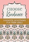 Choose Kindness: 3-Minute Devotions for Teen Girls Choose Kindness: 3-Minute Devotions for Teen Girls