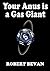 Your Anus is a Gas Giant (Caverns and Creatures)
