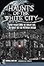 Haunts of the White City by Ursula Bielski