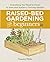 Raised Bed Gardening for Beginners: Everything You Need to Know to Start and Sustain a Thriving Garden
