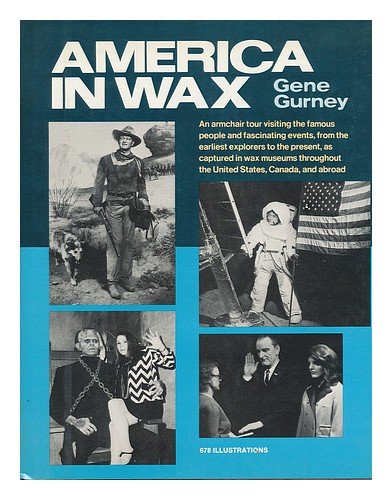 America in wax: An armchair tour visiting the famous people and fascinating events, from the earliest explorers to the present, as captured in wax ... the United States, Canada, and abroad