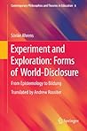 Experiment and Exploration: Forms of World-Disclosure: From Epistemology to Bildung (Contemporary Philosophies and Theories in Education Book 6)