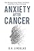 Anxiety After Cancer: How Beating Cancer Makes Life Worse (And How to Turn it Around)