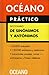 Océano Práctico Diccionario de Sinónimos y antónimos: Extenso repertorio de sinónimos y antónimos, equivalencias e ideas afines (Spanish Edition)