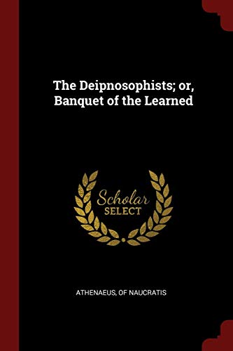 The Deipnosophists; or, Banquet of the Learned, of Athenaeus: Literally Translated By C. D. Yonge, With an Appendix of Poetical Fragments, Rendered ... General Index, Vol. 2 of 3 (Paperback)