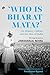 Who Is Bharat Mata? On History, Culture and the Idea of India: Writings by and on Jawaharlal Nehru