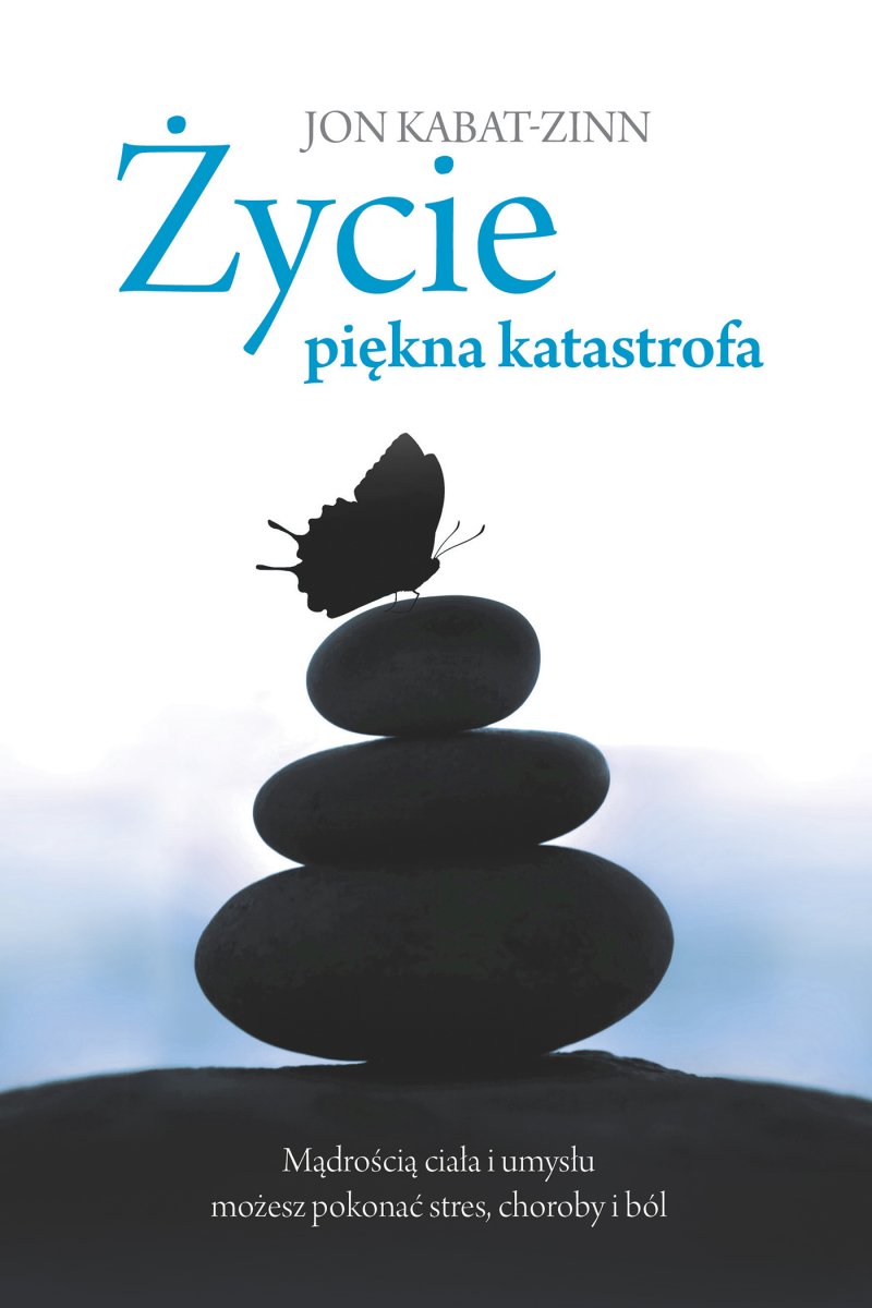 Życie piękna katastrofa. Mądrością ciała i umysłu możesz pokonać stres, choroby i ból