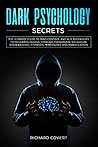 Dark Psychology Secrets: The Ultimate Guide to Mind Control and NLP Techniques to Influence People through Persuasion, Deception, Brainwashing, Hypnosis, Mind Games and Manipulation