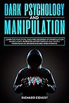 Dark Psychology and Manipulation: Learn the Practical Uses and Defenses of Manipulation to Influence Human Behavior through the Secret Techniques of Persuasion and Mind Control