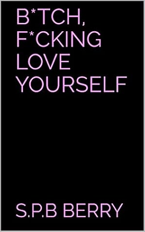 B*tch, F*cking Love Yourself