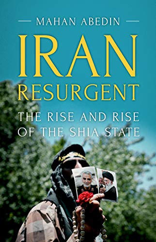 Iran Resurgent: The Rise and Rise of the Shia State (Kindle Edition)