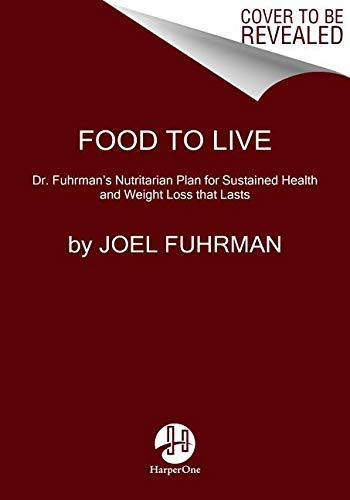 Food to Live: Dr. Fuhrman's Nutritarian Plan for Sustained Health and Weight Loss That Lasts (Kindle Edition)