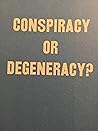 Conspiracy or Degeneracy