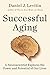 Successful Aging: A Neuroscientist Explores the Power and Potential of Our Lives