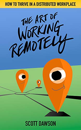 The Art of Working Remotely: How to Thrive in a Distributed Workplace (Kindle Edition)