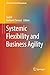 Systemic Flexibility and Business Agility (Flexible Systems Management)