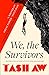 We, the Survivors by Tash Aw We, the Survivors by Tash Aw
