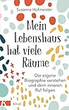 Mein Lebenshaus hat viele Räume: Die eigene Biographie verstehen und dem inneren Ruf folgen Mein Lebenshaus hat viele Räume: Die eigene Biographie verstehen und dem inneren Ruf folgen